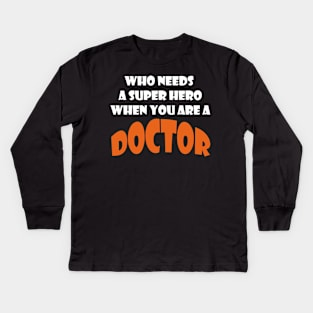 Who needs a super hero when you are a Doctor T-shirts 2022 Kids Long Sleeve T-Shirt